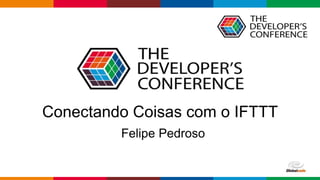 Globalcode – Open4educationGlobalcode – Open4education
Conectando Coisas com o IFTTT
Felipe Pedroso
 