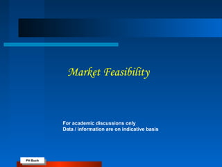 PH Buch
PH Buch
Market Feasibility
For academic discussions only
Data / information are on indicative basis
 