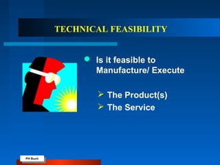PH Buch
PH Buch
TECHNICAL FEASIBILITY
 Is it feasible to
Manufacture/ Execute
 The Product(s)
 The Service
 