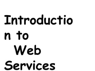 Introductio
n to
  Web
Services
 