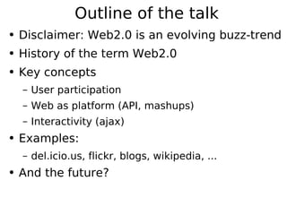 Web 2.0: history of a meme
●   First things first: what is Web1.0?


●   Dotcom bubble
●   In 2001 there was the Dotcom bu...