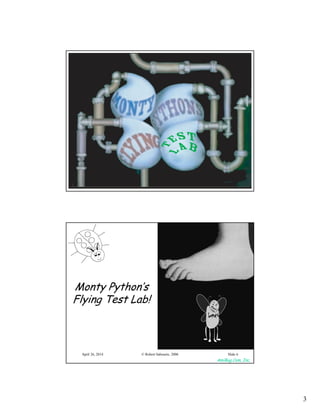 3
AmiBug.Com, Inc.
© Robert Sabourin, 2006April 26, 2014 Slide 5
AmiBug.Com, Inc.
© Robert Sabourin, 2006April 26, 2014 Slide 6
Monty Python’s
Flying Test Lab!
 
