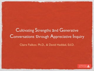 Cultivating Strengths and Generative
Conversations through Appreciative Inquiry	

                           	

     Claire Fialkov, Ph.D., & David Haddad, Ed.D.	

                           	

 