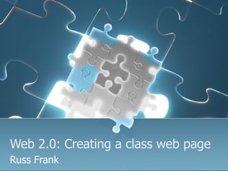 Web 2.0: Creating a class web page Russ Frank 
