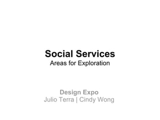 Social Services   Areas for Exploration   Design Expo  Julio Terra | Cindy Wong  