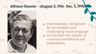 ▅ Internationally recognized
for his complex and
challenging visual language.
▅ He has been the subject of
numerous exhibitions and
publications.
Alfonso Ossorio – (August 2, 1916- Dec. 5, 1990)
 