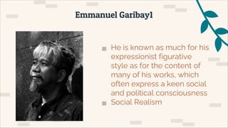 ▅ He is known as much for his
expressionist figurative
style as for the content of
many of his works, which
often express a keen social
and political consciousness
▅ Social Realism
Emmanuel Garibay1
 