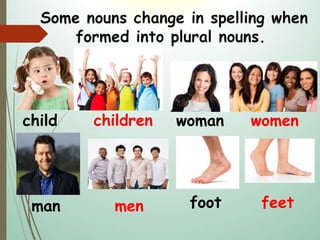 child children
man men
woman women
foot feet
 