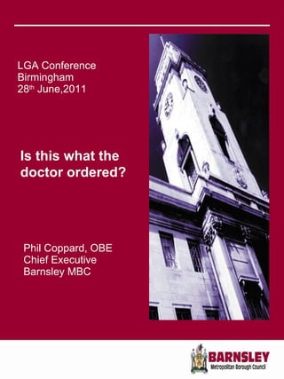LGA Conference Birmingham 28 th  June,2011 ,[object Object],[object Object],[object Object],Is this what the doctor ordered? 