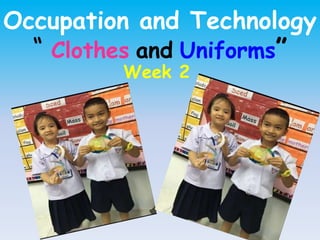 Occupation and Technology
“ Clothes and Uniforms”
Week 2
 