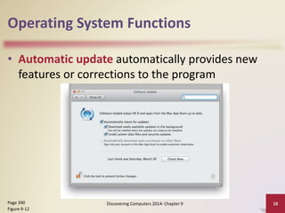 Operating System Functions
• Automatic update automatically provides new
features or corrections to the program
Discovering Computers 2014: Chapter 9 18Page 390
Figure 9-12
 