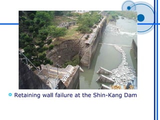    Retaining wall failure at the Shin-Kang Dam
 