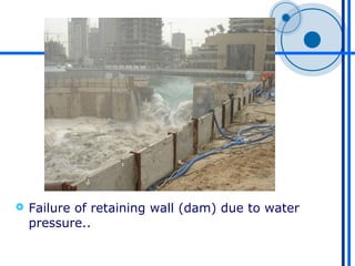    Failure of retaining wall (dam) due to water
    pressure..
 
