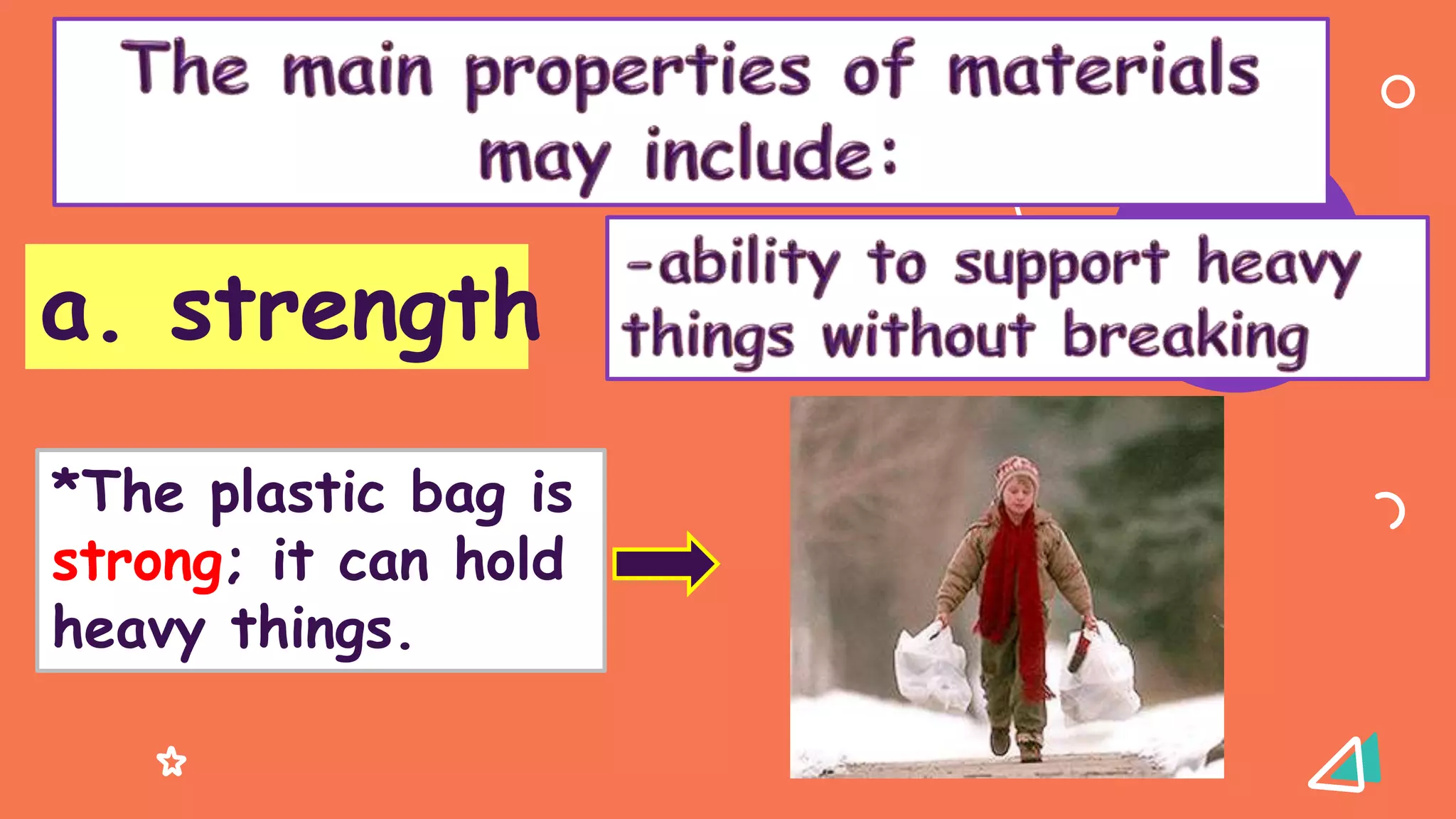 a. strength
*The plastic bag is
strong; it can hold
heavy things.
 