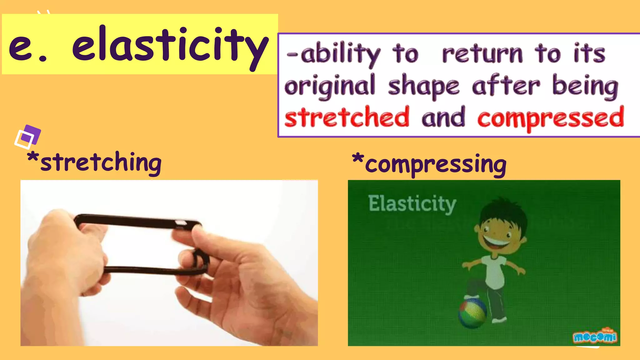 01
e. elasticity
*stretching *compressing
 