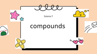 compounds
Science 7
 