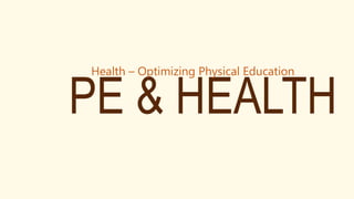 PE & HEALTH
Health – Optimizing Physical Education
 