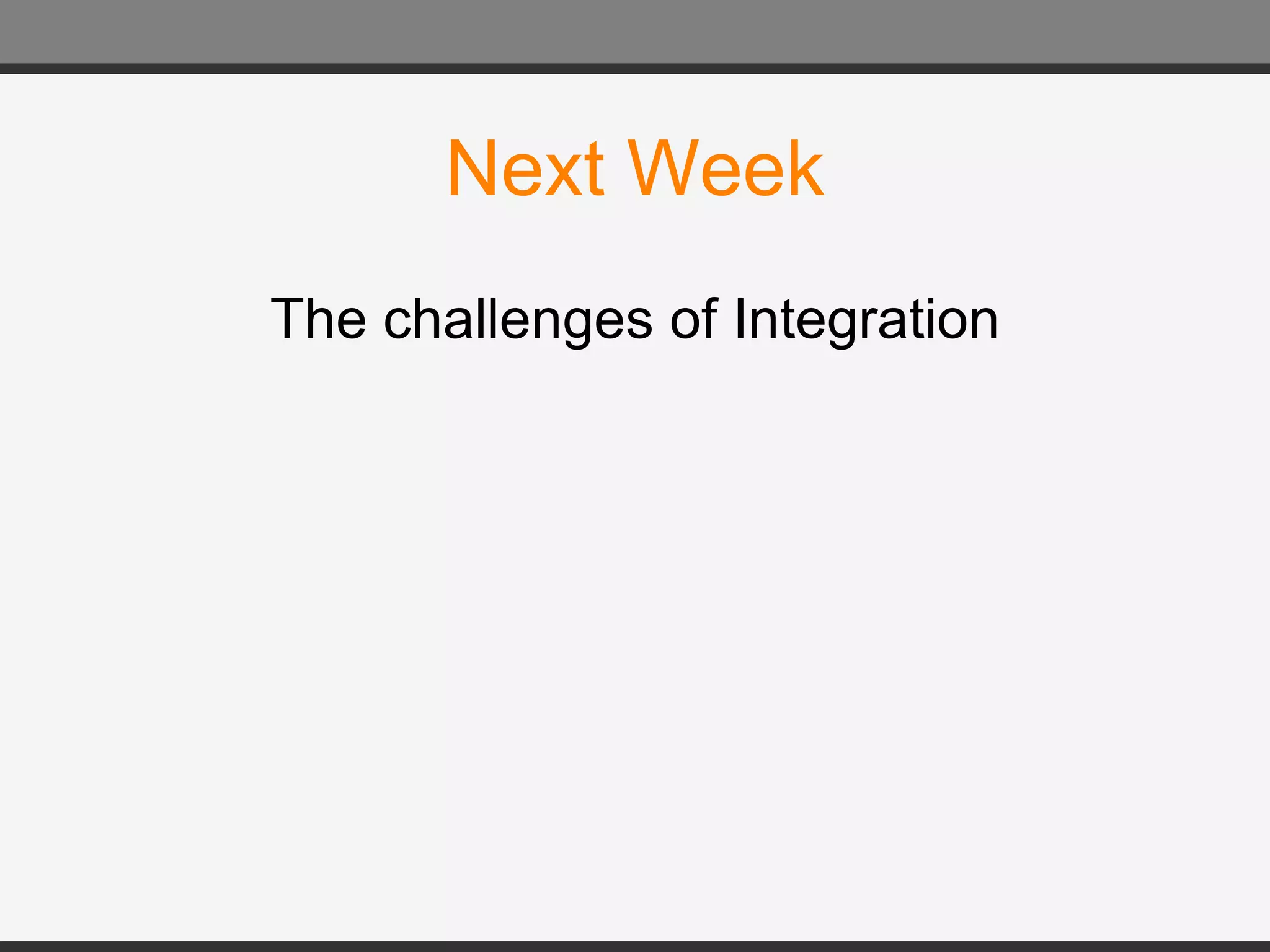 Next Week The challenges of Integration 