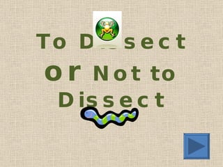 To Dissect  or  Not to Dissect 