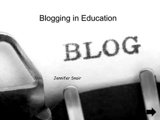 Blogging in Education Jennifer Snair 