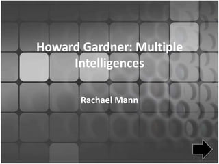 Howard Gardner: Multiple
     Intelligences

       Rachael Mann
 