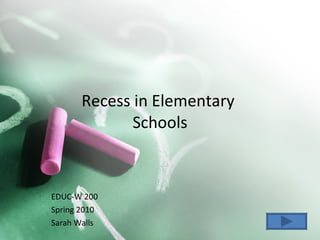 Recess in Elementary  Schools EDUC-W 200 Spring 2010 Sarah Walls 