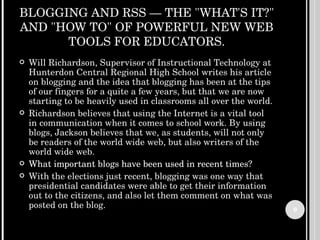 BLOGGING AND RSS — THE &quot;WHAT'S IT?&quot; AND &quot;HOW TO&quot; OF POWERFUL NEW WEB TOOLS FOR EDUCATORS. <ul><li>Will...