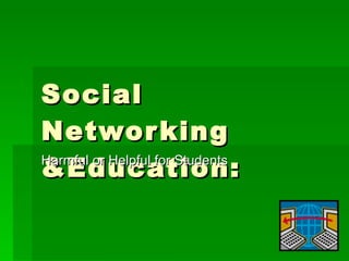 Social Networking &Education: Harmful or Helpful for Students 