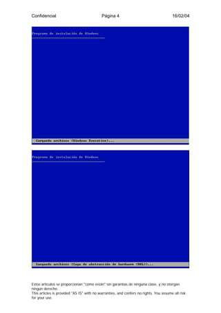 Confidencial                               Página 4                                    16/02/04




Estos artículos se proporcionan "como están" sin garantías de ninguna clase, y no otorgan
ningún derecho.
This articles is provided "AS IS" with no warranties, and confers no rights. You assume all risk
for your use.
 