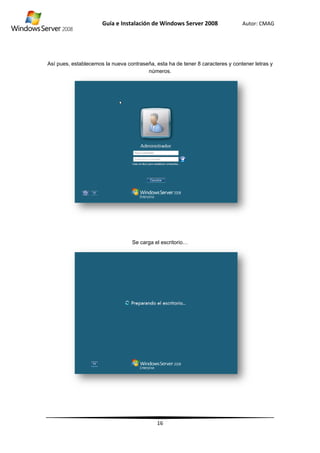 Así ppues, estable
Guía
ecemos la nu
e Instalació
ueva contras
Se ca
ón de Wind
16
seña, esta ha
números.
arga el escrit
dows Server
a de tener 8
torio…
r 2008
caracteres y
Autor: C
y contener let
CMAG
tras y
 
