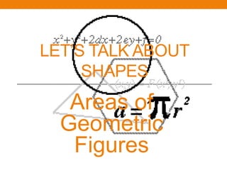 Let’s talk about shapes Areas of Geometric Figures 
