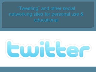“Tweeting” and other social networking sites for personal use & educational,[object Object]