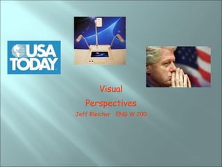 Visual Perspectives Jeff Bleicher  ENG W 200 