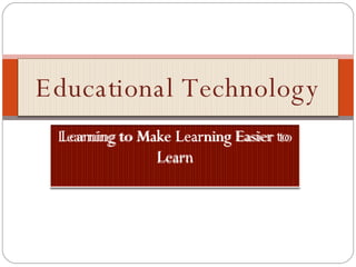 Learning to Make Learning Easier to Learn Educational Technology 