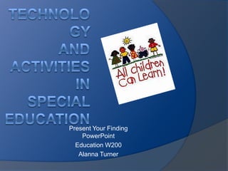 Present Your Finding
    PowerPoint
  Education W200
   Alanna Turner
 