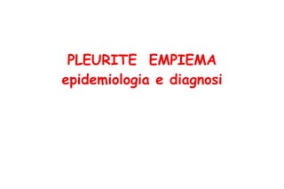 PLEURITE  EMPIEMA epidemiologia e diagnosi 