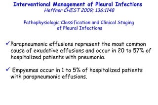 Parapneumonic effusions represent the most common cause of exudative effusions and occur in 20 to 57% of hospitalized patients with pneumonia. Empyemas occur in 1 to 5% of hospitalized patients with parapneumonic effusions. Pathophysiologic Classification and Clinical Staging of Pleural Infections Interventional Management of Pleural Infections  Heffner CHEST 2009; 136:1148 