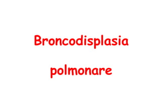 Broncodisplasia polmonare 