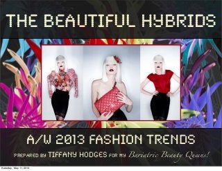 The Beautiful Hybrids
A/W 2013 Fashion Trends
Prepared By Tiffany Hodges for my Ba!at!c Beauty Queens!
Saturday, May 11, 2013
 