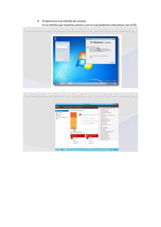  Proporciona una interfaz de usuario.
Es la interfaz que nosotros vemos y con la cual podemos interactuar con el SO.
 