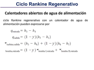 Calentadores abiertos de agua de alimentación
ciclo Rankine regenerativo con un calentador de agua de
alimentación pueden expresarse por
Ciclo Rankine Regenerativo
 