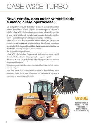 Nova versão, com maior versatilidade
e menor custo operacional.
Potência Bruta
152 hp (113 kW)
Carga de
Tombamento
16.841 ...