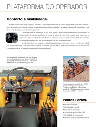 A cabine da Case W20E - Turbo é espaçosa, confortável e oferece ampla visibilidade em todas as direções. Montada no chassi...