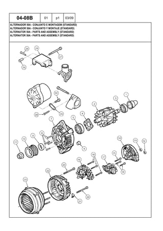 ALTERNATOR 50A - PARTS AND ASSEMBLY (STANDARD)
ALTERNATOR 50A - PARTS AND ASSEMBLY (STANDARD)
ALTERNADOR 50A - CONJUNTO Y MONTAJE (STANDARD)
04-08B 01 p1 03/09
ALTERNADOR 50A - CONJUNTO E MONTAGEM (STANDARD)
 