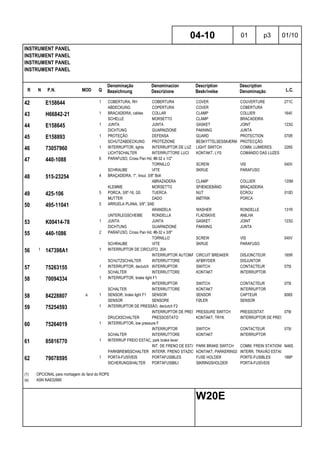 R N P.N. MOD Q
Denominação
Bezeichnung
Denominacion
Descrizione
Description
Beskrivelse
Description
Denominação L.C.
INSTRUMENT PANEL
INSTRUMENT PANEL
INSTRUMENT PANEL
INSTRUMENT PANEL
04-10 01 p3 01/10
W20E
42 E158644 1 COBERTURA, RH COBERTURA COVER COUVERTURE 271C
ABDECKUNG COPERTURA COVER COBERTURA
43 H66842-21 1 BRACADEIRA, cables COLLAR CLAMP COLLIER 1640
SCHELLE MORSETTO CLAMP BRACADEIRA
44 E158645 1 JUNTA JUNTA GASKET JOINT 123G
DICHTUNG GUARNIZIONE PAKNING JUNTA
45 E158893 1 PROTEÇÃO DEFENSA GUARD PROTECTION 070R
SCHUTZABDECKUNG PROTEZIONE BESKYTTELSESSKÆRM PROTECÇÃO
46 73057960 1 INTERRUPTOR, lights INTERRUPTOR DE LUZ LIGHT SWITCH COMM. LUMIERES 228S
LICHTSCHALTER INTERRUTTORE LUCI KONTAKT, LYS COMANDO DAS LUZES
47 440-1088 6 PARAFUSO, Cross Pan Hd, #8-32 x 1/2"
TORNILLO SCREW VIS 040V
SCHRAUBE VITE SKRUE PARAFUSO
48 515-23254 4 BRAÇADEIRA, 1", Insul, 3/8" Bolt
ABRAZADERA CLAMP COLLIER 120M
KLEMME MORSETTO SPÆNDEBÅND BRAÇADEIRA
49 425-106 5 PORCA, 3/8"-16, G5 TUERCA NUT ECROU 010D
MUTTER DADO MØTRIK PORCA
50 495-11041 5 ARRUELA PLANA, 3/8", SAE
ARANDELA WASHER RONDELLE 131R
UNTERLEGSCHEIBE RONDELLA FLADSKIVE ANILHA
53 K00414-78 1 JUNTA JUNTA GASKET JOINT 123G
DICHTUNG GUARNIZIONE PAKNING JUNTA
55 440-1086 2 PARAFUSO, Cross Pan Hd, #8-32 x 3/8"
TORNILLO SCREW VIS 040V
SCHRAUBE VITE SKRUE PARAFUSO
56 1 147398A1 1 INTERRUPTOR DE CIRCUITO, 30A
INTERRUPTOR AUTOMÁTICOCIRCUIT BREAKER DISJONCTEUR 165R
SCHUTZSCHALTER INTERRUTTORE AFBRYDER DISJUNTOR
57 75263155 1 INTERRUPTOR, declutch INTERRUPTOR SWITCH CONTACTEUR 075I
SCHALTER INTERRUTTORE KONTAKT INTERRUPTOR
58 70094334 1 INTERRUPTOR, brake light F1
INTERRUPTOR SWITCH CONTACTEUR 075I
SCHALTER INTERRUTTORE KONTAKT INTERRUPTOR
58 84228807 a 1 SENSOR, brake light F1 SENSOR SENSOR CAPTEUR 608S
SENSOR SENSORE FØLER SENSOR
59 75254593 1 INTERRUPTOR DE PRESSÃO, declutch F2
INTERRUPTOR DE PRESIÓNPRESSURE SWITCH PRESSOSTAT 079I
DRUCKSCHALTER PRESSOSTATO KONTAKT, TRYK INTERRUPTOR DE PRESSÃO
60 75264019 1 INTERRUPTOR, low pressure F
INTERRUPTOR SWITCH CONTACTEUR 075I
SCHALTER INTERRUTTORE KONTAKT INTERRUPTOR
61 85816770 1 INTERRUP FREIO ESTAC, park brake lever
INT. DE FRENO DE ESTAC.PARK BRAKE SWITCH COMM. FREIN STATIONNEMENTN46S
PARKBREMSSCHALTER INTERR. FRENO STAZIONAM.KONTAKT, PARKERINGSBREMSEINTERR. TRAVÃO ESTACION.
62 79078595 1 PORTA-FUSÍVEIS PORTAFUSIBLES FUSE HOLDER PORTE-FUSIBLES 188P
SICHERUNGSHALTER PORTAFUSIBILI SIKRINGSHOLDER PORTA-FUSÍVEIS
(1) OPCIONAL para montagem do farol do ROPS
(a) ASN NAE02680
 