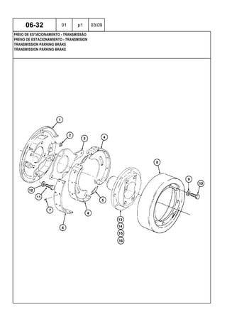 TRANSMISSION PARKING BRAKE
TRANSMISSION PARKING BRAKE
FRENO DE ESTACIONAMIENTO - TRANSMISION
06-32 01 p1 03/09
FREIO DE ESTACIONAMENTO - TRANSMISSÃO
 