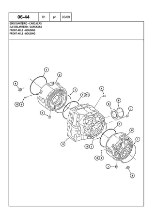 FRONT AXLE - HOUSING
FRONT AXLE - HOUSING
EJE DELANTERO - CARCASAS
06-44 01 p1 03/09
EIXO DIANTEIRO - CARCAÇAS
 