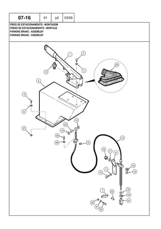 PARKING BRAKE - ASSEMLBY
PARKING BRAKE - ASSEMLBY
FRENO DE ESTACIONAMIENTO - MONTAJE
07-16 01 p2 03/09
FREIO DE ESTACIONAMENTO - MONTAGEM
 