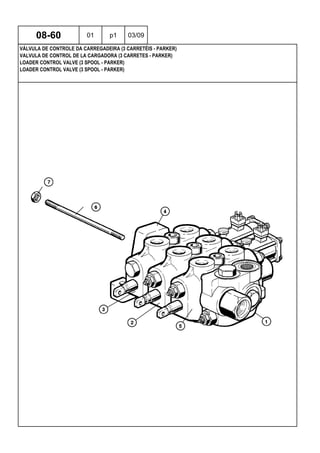 LOADER CONTROL VALVE (3 SPOOL - PARKER)
LOADER CONTROL VALVE (3 SPOOL - PARKER)
VALVULA DE CONTROL DE LA CARGADORA (3 CARRETES - PARKER)
08-60 01 p1 03/09
VÁLVULA DE CONTROLE DA CARREGADEIRA (3 CARRETÉIS - PARKER)
 