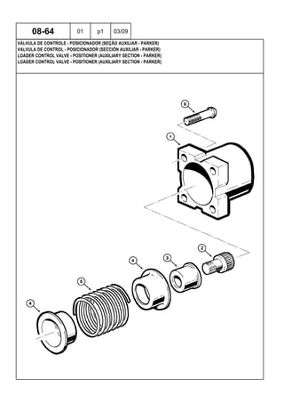 LOADER CONTROL VALVE - POSITIONER (AUXILIARY SECTION - PARKER)
LOADER CONTROL VALVE - POSITIONER (AUXILIARY SECTION - PARKER)
VALVULA DE CONTROL - POSICIONADOR (SECCIÓN AUXILIAR - PARKER)
08-64 01 p1 03/09
VÁLVULA DE CONTROLE - POSICIONADOR (SEÇÃO AUXILIAR - PARKER)
 